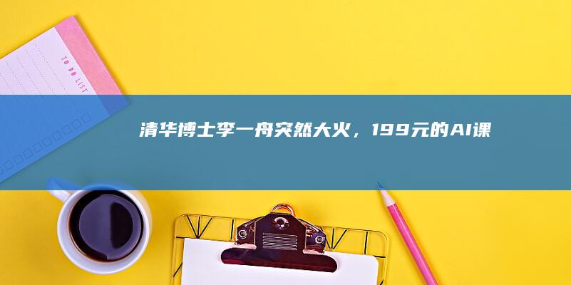 「清华博士」李一舟突然大火，199 元的 AI 课卖了 5000 万，有学员吐槽，哪些信息值得关注？